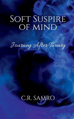 Soft Suspire of Mind: Journey After Twenty by Samro, C. R.