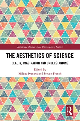 The Aesthetics of Science: Beauty, Imagination and Understanding by Ivanova, Milena