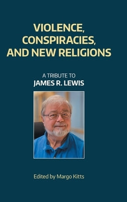 Violence, Conspiracies, and New Religious Movements: A Tribute to James R. Lewis by Equinox Publishing