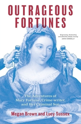 Outrageous Fortunes: The Adventures of Mary Fortune, Crime-writer, and Her Criminal Son by Brown, Megan