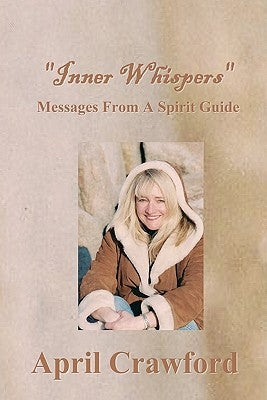 "Inner Whispers": Messages From A Spirit Guide by Crawford, April