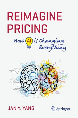 Reimagine Pricing: How AI Is Changing Everything by Yang, Jan Y.