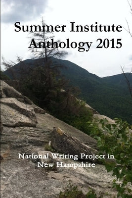 Summer Institute Anthology 2015 by In New Hampshire, National Writing Proje