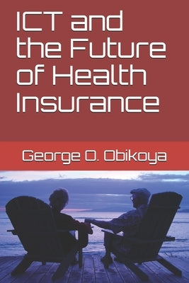 ICT and the Future of Health Insurance by Obikoya, George O.