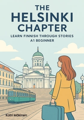 The Helsinki Chapter: Learn Finnish Through Stories - A1 Beginner: A Story-Based Course to learn Finnish for Absolute Beginners by Vesa, Aria