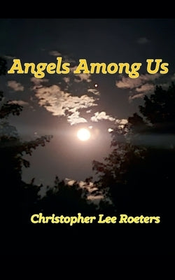 Angels Among Us by Roeters, Christopher Lee