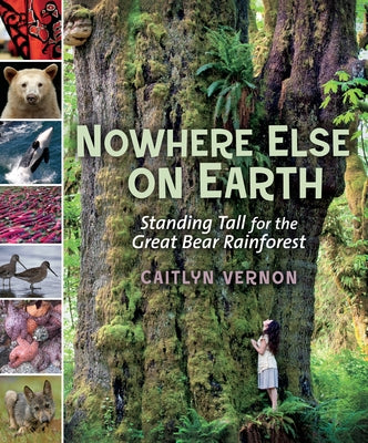 Nowhere Else on Earth: Standing Tall for the Great Bear Rainforest by Vernon, Caitlyn