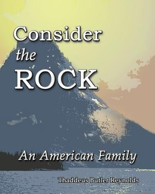 Consider the Rock: An American Family by Reynolds, Thaddeus B.