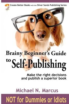 Brainy Beginner's Guide to Self-Publishing: Learn how to make the right decisions and publish an outstanding book by Marcus, Michael N.