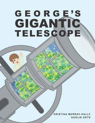 George's Gigantic Telescope: A book about a boy and his great space adventure by Arts, Hanlik