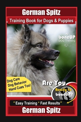 German Spitz Training Book for Dogs & Puppies By BoneUP DOG Training, Dog Care, Dog Behavior, Hand Cues Too! Are You Ready to Bone Up? Easy Training * by Kane, Karen Douglas