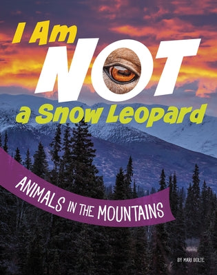 I Am Not a Snow Leopard: Animals in the Mountains by Bolte, Mari