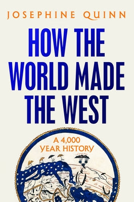 How the World Made the West: A 4,000-Year History by Quinn, Josephine