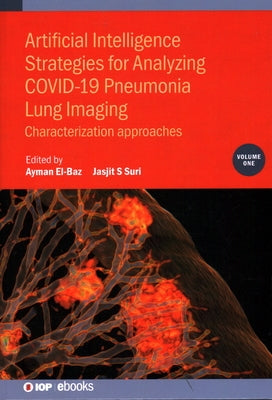 Artificial Intelligence Strategies for Analyzing COVID-19 Pneumonia Lung Imaging, Volume 1: Characterization approaches by El-Baz, Ayman