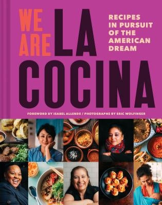 We Are La Cocina: Recipes in Pursuit of the American Dream (Global Cooking, International Cookbook, Immigrant Cookbook) by Zigas, Caleb