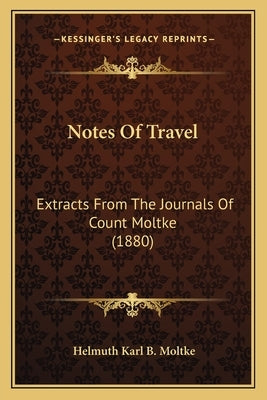 Notes of Travel: Extracts from the Journals of Count Moltke (1880) by Moltke, Helmuth Karl B.