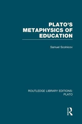 Plato 's Metaphysics of Education (Rle: Plato) by Scolnicov, Samuel