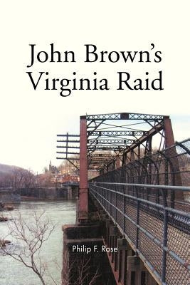 John Brown's Virginia Raid by Rose, Philip F.