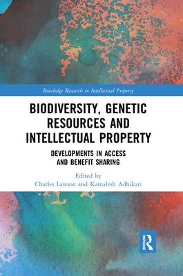 Biodiversity, Genetic Resources and Intellectual Property: Developments in Access and Benefit Sharing by Adhikari, Kamalesh