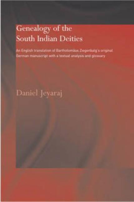 Genealogy of the South Indian Deities: An English Translation of Bartholomäus Ziegenbalg's Original German Manuscript with a Textual Analysis and Glos by Jeyaraj, Daniel