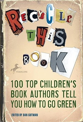 Recycle This Book: 100 Top Children's Book Authors Tell You How to Go Green by Gutman, Dan