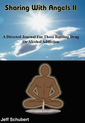 Sharing With Angels II: A Directed Journal For Those Battling Drug Or Alcohol Addiction by Schubert, Jeff