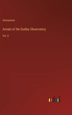 Annals of the Dudley Observatory: Vol. II by Anonymous