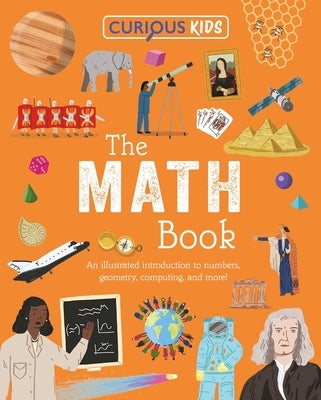 Curious Kids: The Math Book: An Illustrated Introduction to Numbers, Geometry, Computing, and More! by Huggins-Cooper
