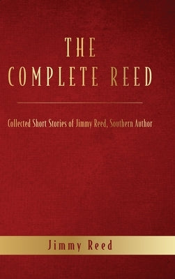 The Complete Reed: Collected Short Stories of Jimmy Reed Southern Author by Reed, Jimmy