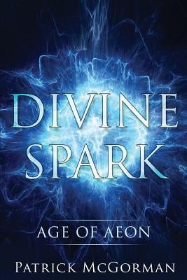 Divine Spark: Age of Aeon by McGorman, Patrick