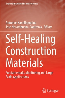Self-Healing Construction Materials: Fundamentals, Monitoring and Large Scale Applications by Kanellopoulos, Antonios