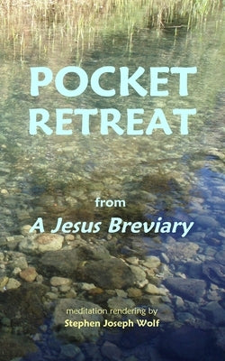Pocket Retreat: from A Jesus Breviary by Wolf, Stephen Joseph