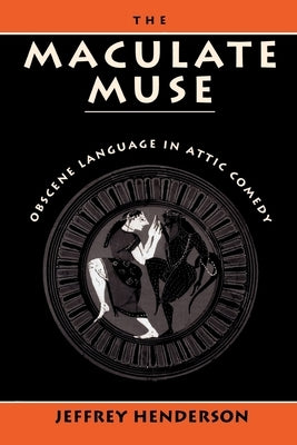 The Maculate Muse: Obscene Language in Attic Comedy by Henderson, Jeffrey