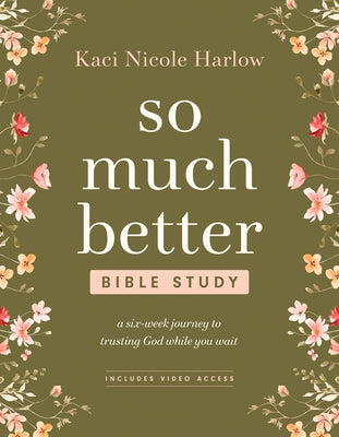 So Much Better Bible Study with Streaming Video Access: A Six-Week Journey to Trusting God While You Wait by Harlow, Kaci Nicole