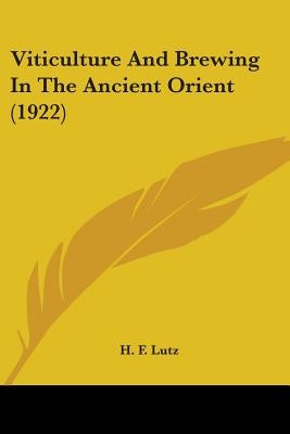 Viticulture And Brewing In The Ancient Orient (1922) by Lutz, H. F.
