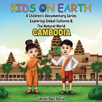 Kids On Earth: A Children's Documentary Series Exploring Global Cultures & The Natural World: CAMBODIA by David, Sensei Paul