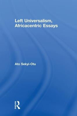 Left Universalism, Africacentric Essays by Sekyi-Otu, Ato