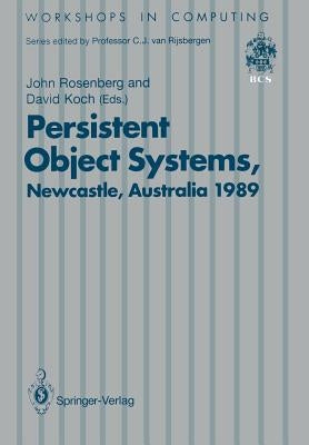 Persistent Object Systems: Proceedings of the Third International Workshop 10-13 January 1989, Newcastle, Australia by Rosenberg, John