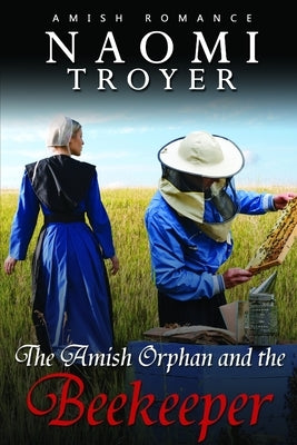 The Amish Orphan and the BeeKeeper by Troyer, Naomi