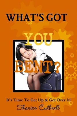 What's Got You Bent? by Cuthrell, Sharice