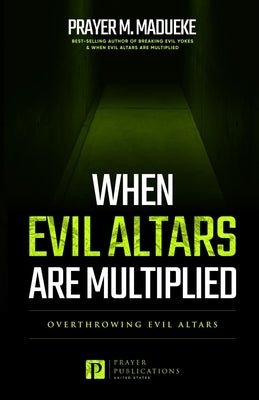When Evil Altars are Multiplied by Madueke, Prayer M.