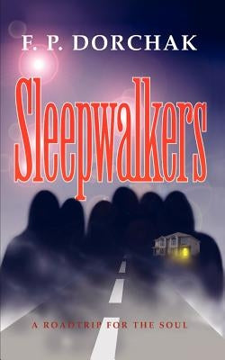 Sleepwalkers: A Roadtrip for the Soul by Dorchak, F. P.