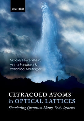 Ultracold Atoms in Optical Lattices: Simulating Quantum Many-Body Systems by Lewenstein, Maciej
