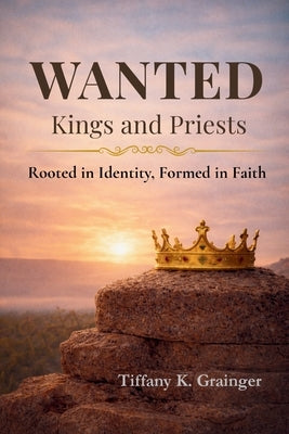 Wanted: Rooted in Identity. Formed in Christ. by Grainger, Tiffany K.