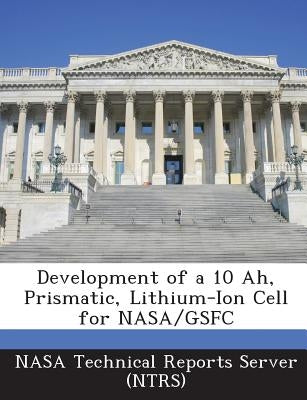 Development of a 10 Ah, Prismatic, Lithium-Ion Cell for NASA/Gsfc by Nasa Technical Reports Server (Ntrs)