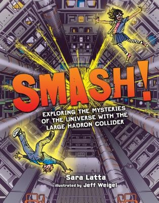 Smash!: Exploring the Mysteries of the Universe with the Large Hadron Collider by Latta, Sara