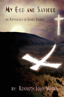 My God and Saviour: An Anthology of Short Stories by Marks, Kenneth John