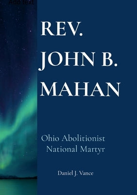 Rev. John B. Mahan: Ohio Abolitionist, National Martyr by Vance, Daniel J.