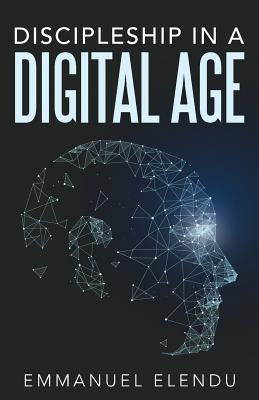 Discipleship in a Digital Age by Elendu, Emmanuel