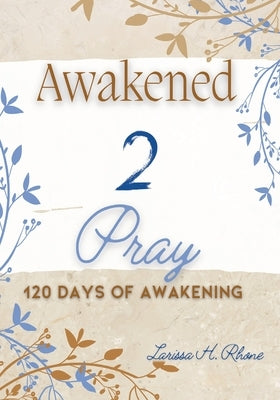 Awakened 2 Pray by Rhone, Larissa H.